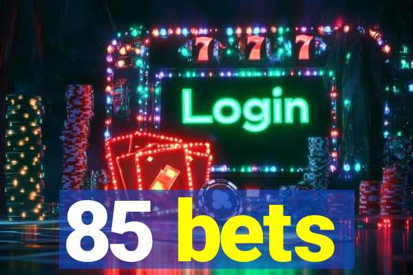 85 bets